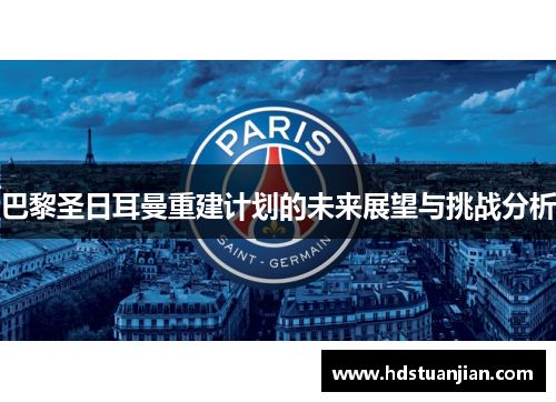 巴黎圣日耳曼重建计划的未来展望与挑战分析